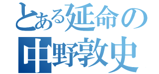 とある延命の中野敦史（）