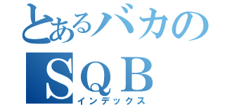 とあるバカのＳＱＢ（インデックス）