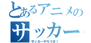 とあるアニメのサッカー宣言（サッカーやろうぜ！）