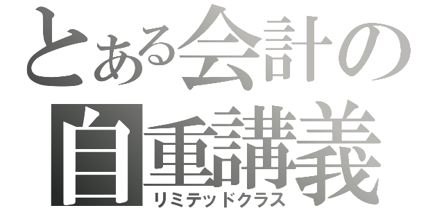 とある会計の自重講義（リミテッドクラス）