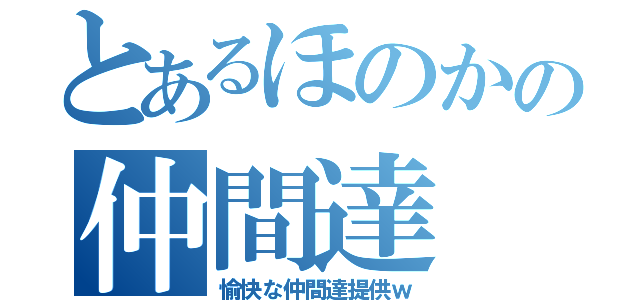 とあるほのかの仲間達（愉快な仲間達提供ｗ）