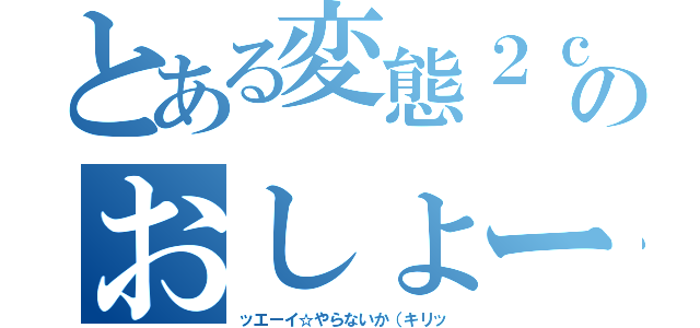 とある変態２ｃｈ民のおしょー（ッエーイ☆やらないか（キリッ）