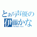 とある声優の伊藤かな恵（ハラグロトナカイ）