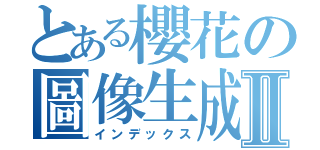 とある櫻花の圖像生成Ⅱ（インデックス）