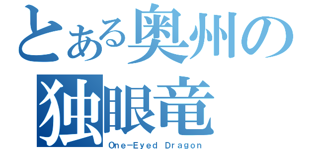 とある奥州の独眼竜（Ｏｎｅ－Ｅｙｅｄ Ｄｒａｇｏｎ）