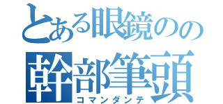 とある眼鏡のの幹部筆頭（コマンダンテ）