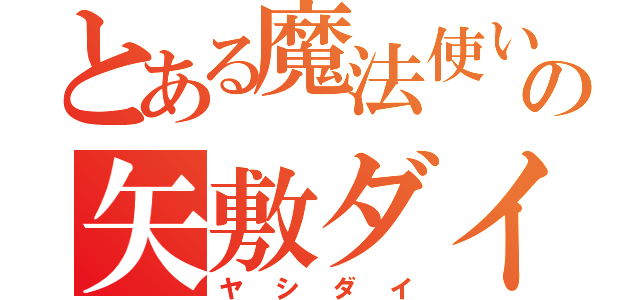 とある魔法使いの矢敷ダイキ（ヤシダイ）