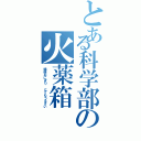 とある科学部の火薬箱（爆弾おにぎり とてもうるさい）