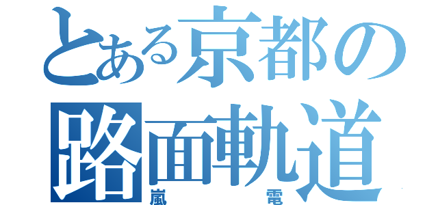 とある京都の路面軌道（嵐電）