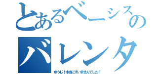 とあるベーシストのバレンタインドッキリ（ゆうじ！本当にすいませんでした！）