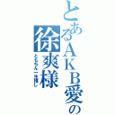 とあるＡＫＢ愛の徐爽様（ともちん一生推し）