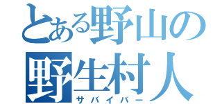 とある野山の野生村人（サバイバー）