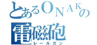 とあるＯＮＡＫＩの電磁砲（レールガン）