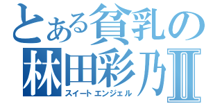 とある貧乳の林田彩乃Ⅱ（スイートエンジェル）