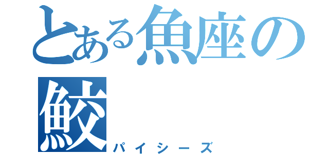 とある魚座の鮫（パイシーズ）