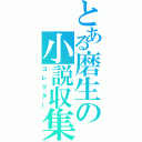 とある磨生の小説収集（コレクター）