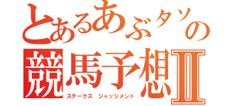 とあるあぶタソの競馬予想Ⅱ（ステークス ジャッジメント）