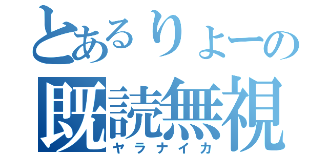 とあるりょーの既読無視（ヤラナイカ）