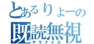 とあるりょーの既読無視（ヤラナイカ）