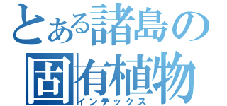 とある諸島の固有植物（インデックス）