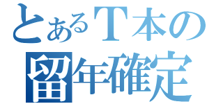 とあるＴ本の留年確定（）