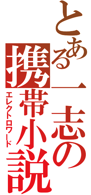 とある一志の携帯小説（エレクトロワード）