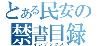 とある民安の禁書目録（インデックス）