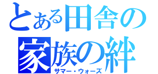 とある田舎の家族の絆（サマー・ウォーズ）