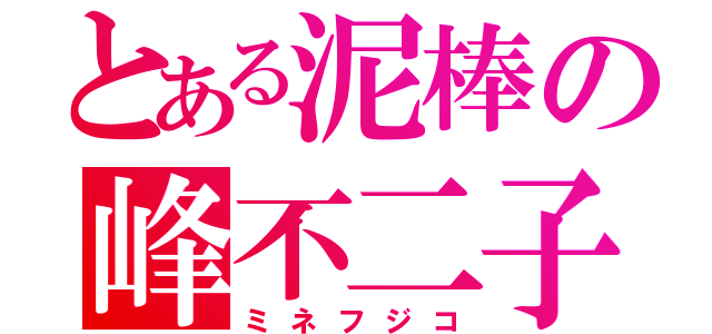 とある泥棒の峰不二子（ミネフジコ）