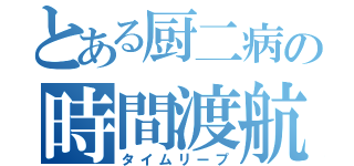 とある厨二病の時間渡航（タイムリープ）