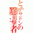 とあるサドンの頭狙撃者（†獄寺†）