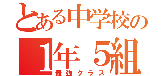 とある中学校の１年５組（最強クラス）