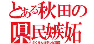 とある秋田の県民嫉妬（さくらんぼテレビ開局）