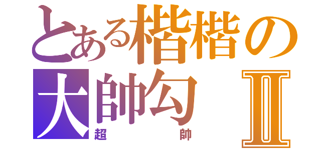 とある楷楷の大帥勾Ⅱ（超  帥）