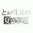 とある生徒の夏期課題（ラスト・ワォー）