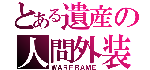 とある遺産の人間外装（ＷＡＲＦＲＡＭＥ）