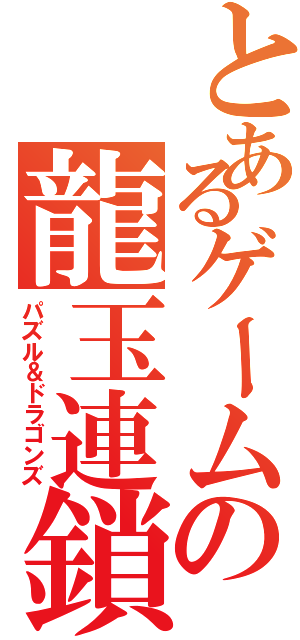 とあるゲームの龍玉連鎖（パズル＆ドラゴンズ）