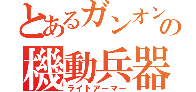 とあるガンオンの機動兵器（ライトアーマー）