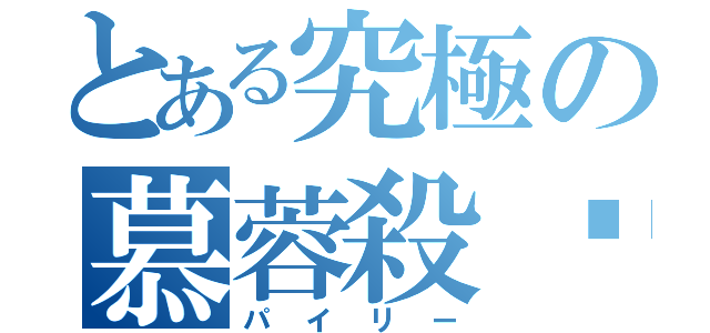 とある究極の慕蓉殺复（パイリー）