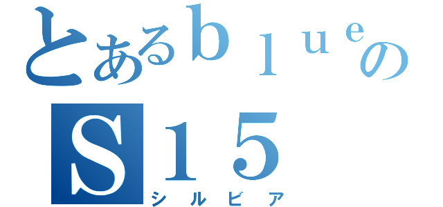 とあるｂｌｕｅのＳ１５（シルビア）