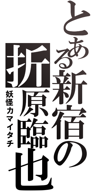 とある新宿の折原臨也（妖怪カマイタチ）