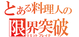 とある料理人の限界突破（リミットブレイク）