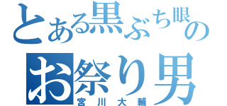 とある黒ぶち眼鏡のお祭り男（宮川大輔）