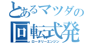 とあるマツダの回転式発動機（ロータリーエンジン）