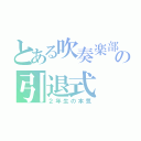 とある吹奏楽部の引退式（２年生の本気）