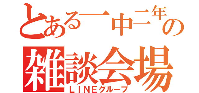 とある一中二年の雑談会場（ＬＩＮＥグループ）