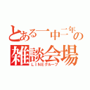 とある一中二年の雑談会場（ＬＩＮＥグループ）