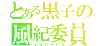 とある黒子の風紀委員（ジャジメント）