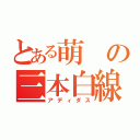 とある萌の三本白線（アディダス）