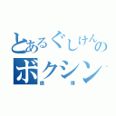 とあるぐしけんのボクシング（感情）